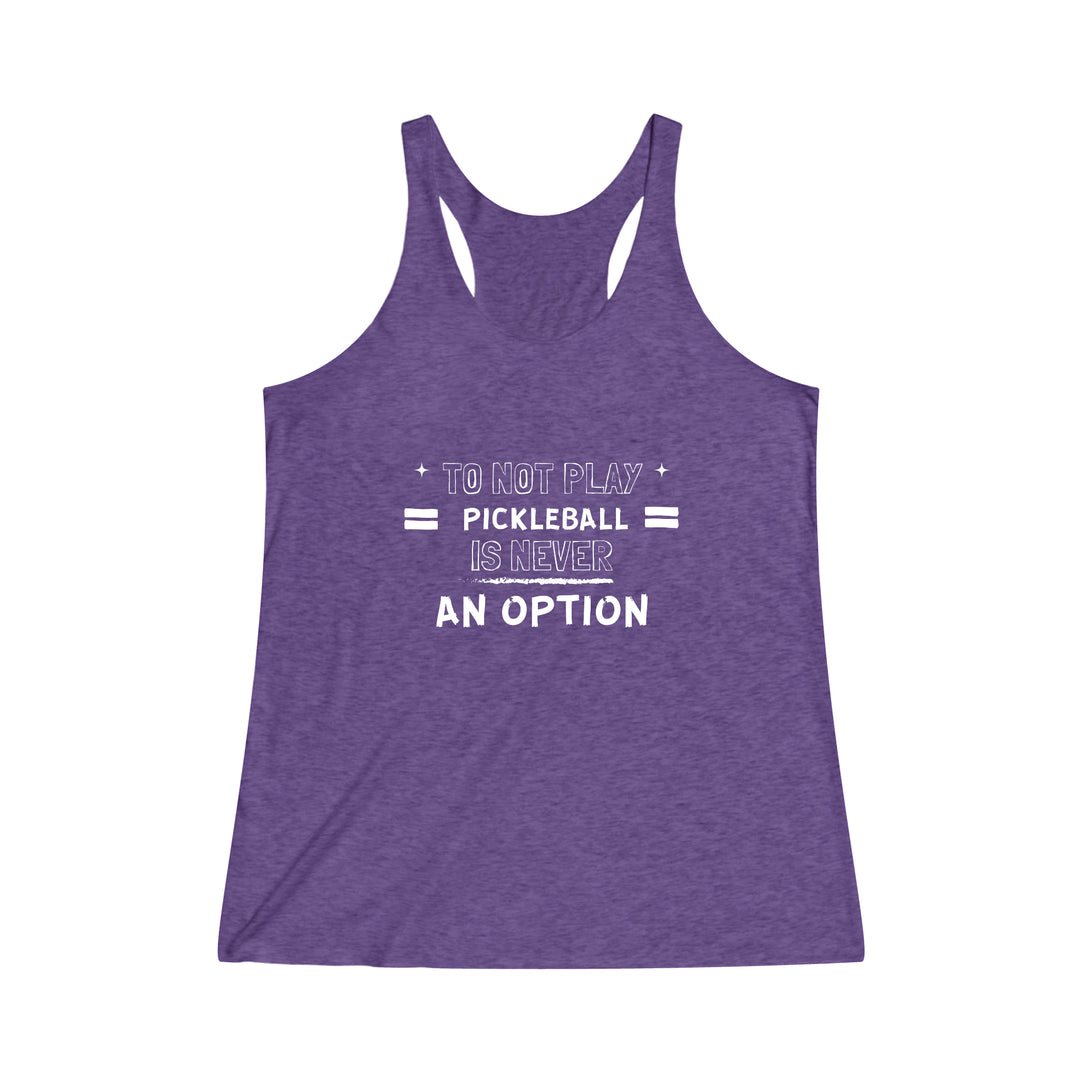 To Not Play Pickleball is Not an Option Racerback Tank