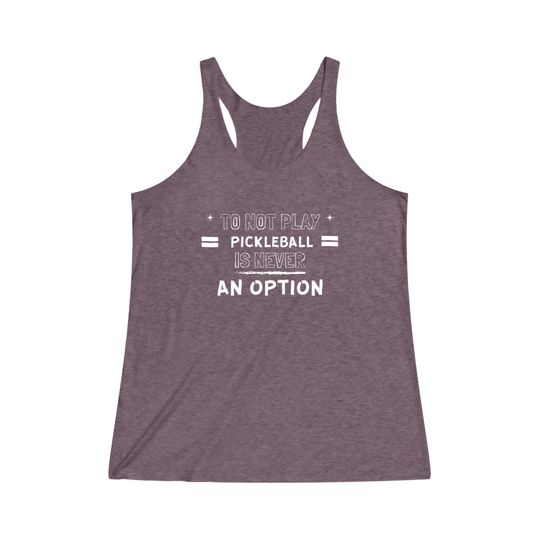 To Not Play Pickleball is Not an Option Racerback Tank