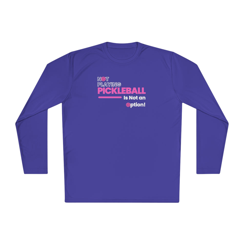 Not Playing Pickleball is Not an Option Unisex Sport Tek Long Sleeve