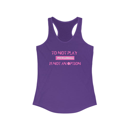 To Not Play Pickleball is Not an Option Racerback Tank