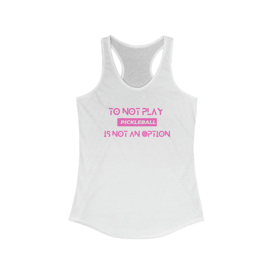 To Not Play Pickleball is Not an Option Racerback Tank