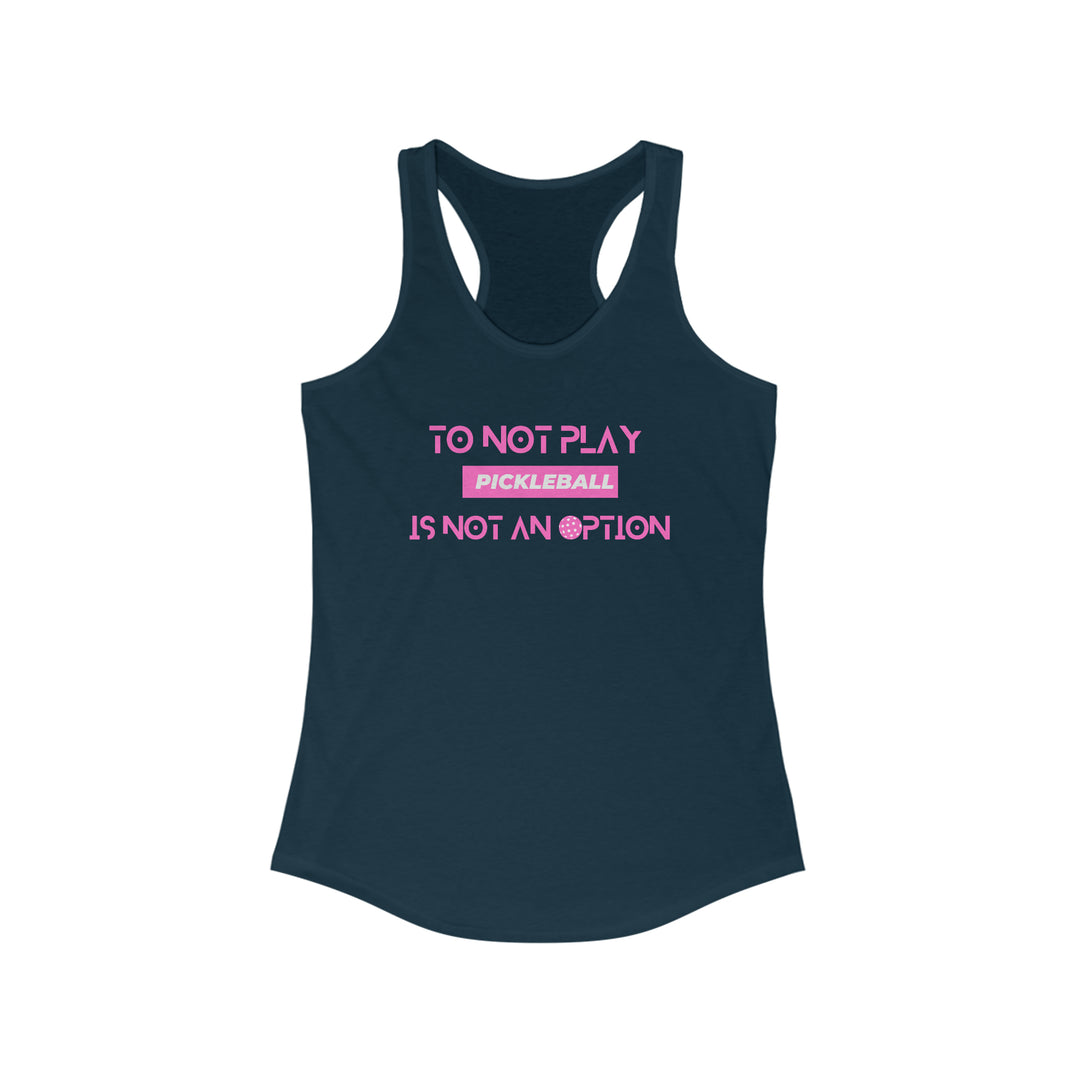 To Not Play Pickleball is Not an Option Racerback Tank