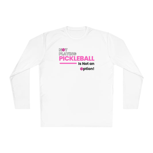 Not Playing Pickleball is NOT and Option! Long Sleeve Sport Tek