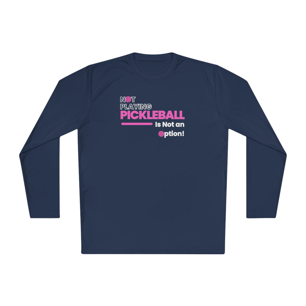 Not Playing Pickleball is NOT and Option! Long Sleeve Sport Tek