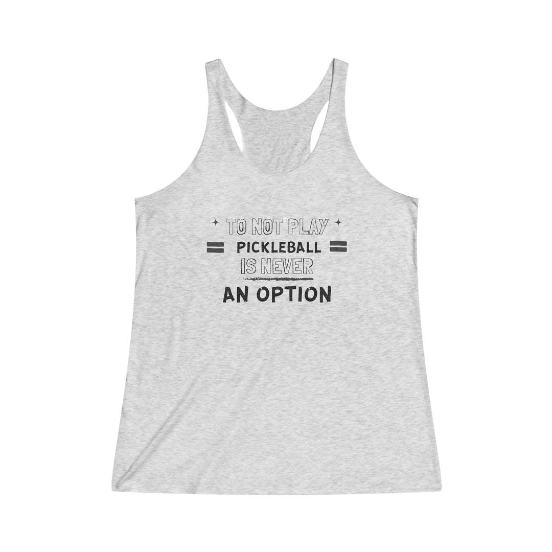 To Not Play Pickleball is Not an Option Racerback Tank