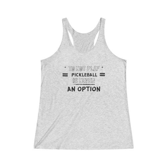 To Not Play Pickleball is Not an Option Racerback Tank