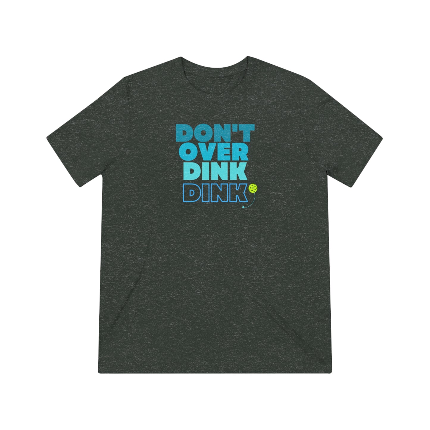 Don't Over Dink Dink Unisex Triblend