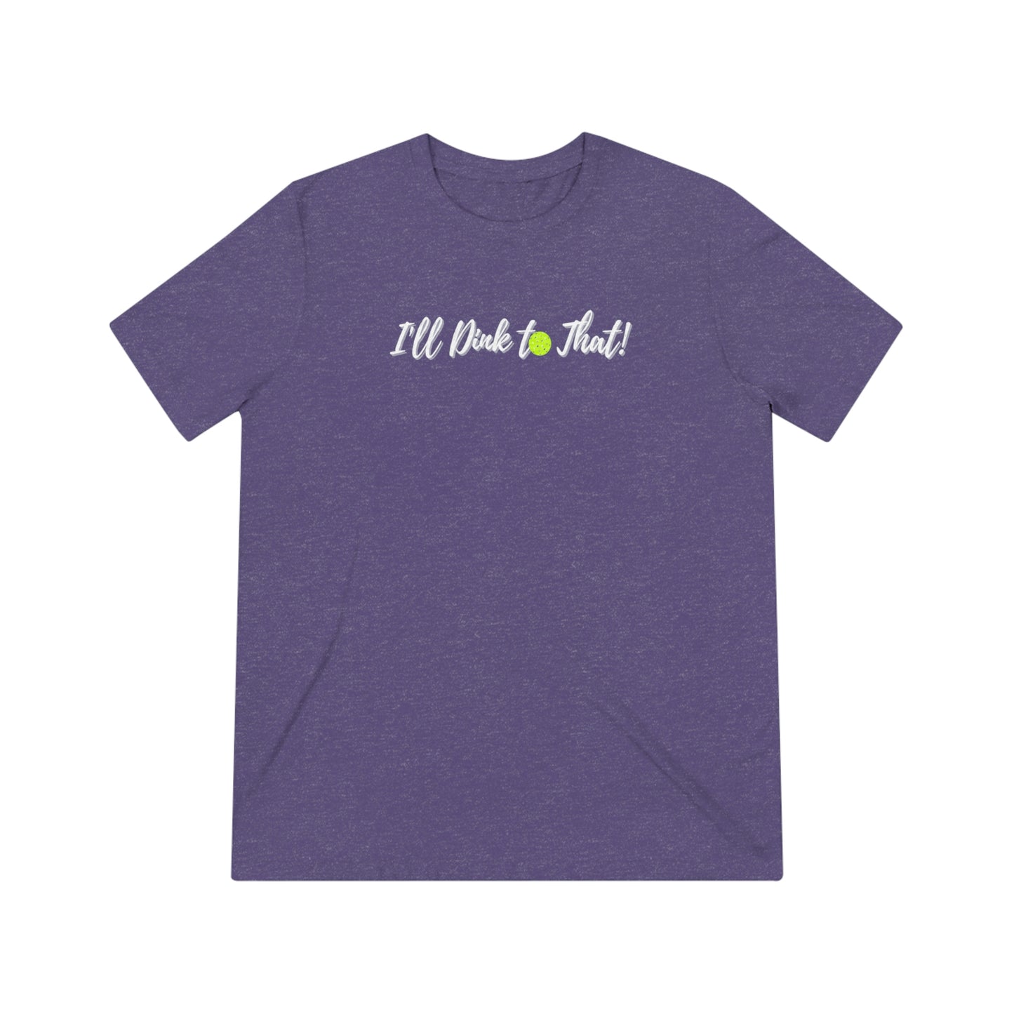 I'll Dink to That! Unisex Triblend