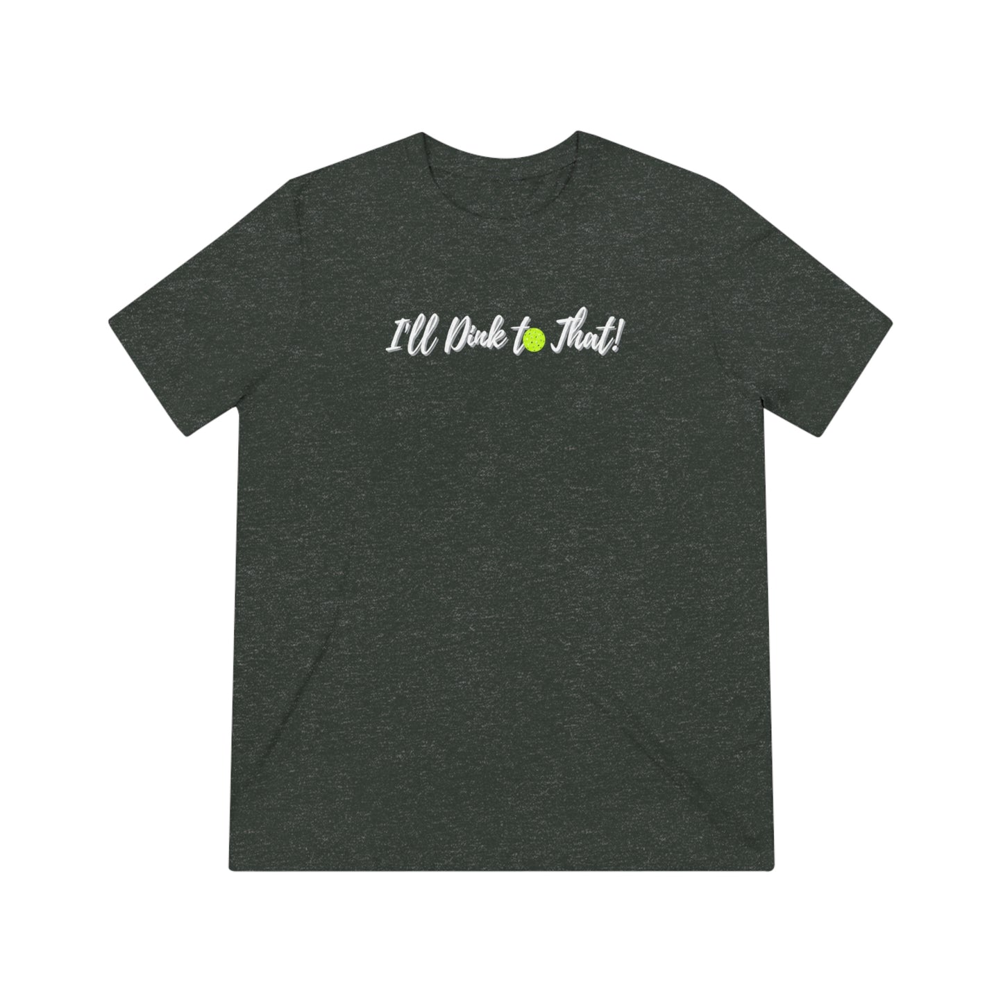 I'll Dink to That! Unisex Triblend